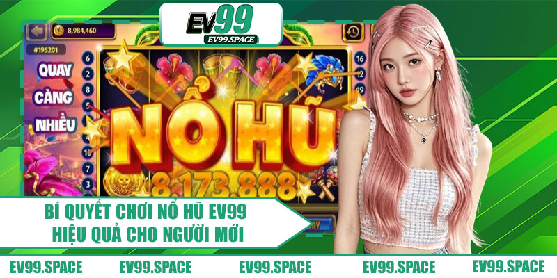 Bí Quyết Chơi Nổ Hũ EV99 Hiệu Quả Cho Người Mới