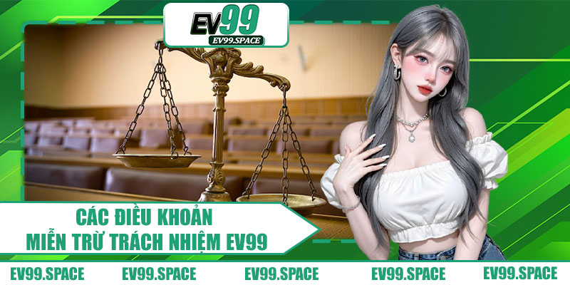 Các Điều Khoản Miễn Trừ Trách Nhiệm EV99