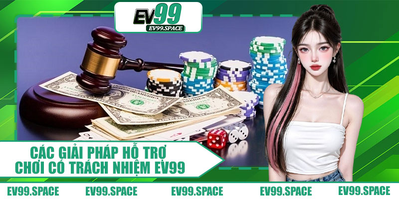 Các Giải Pháp Hỗ Trợ Chơi Có Trách Nhiệm EV99