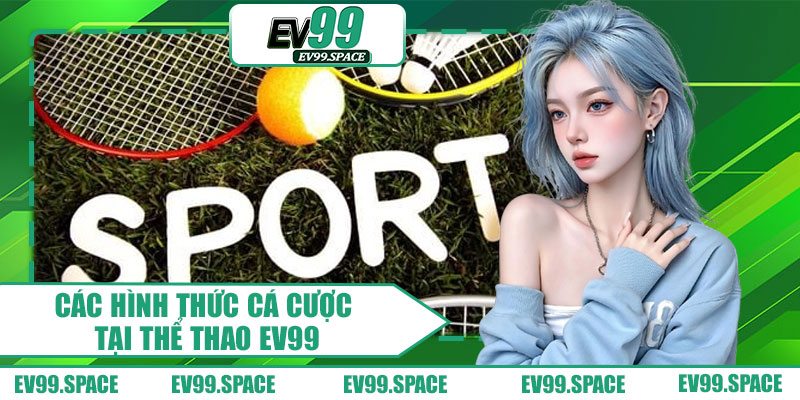 Các Hình Thức Cá Cược Tại Thể Thao EV99