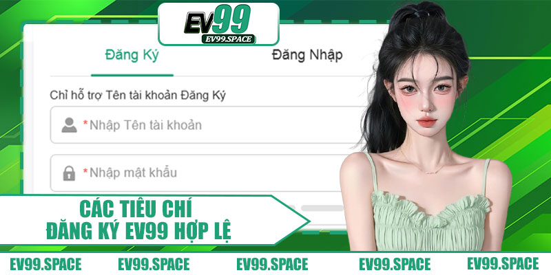 Các Tiêu Chí Đăng Ký EV99 Hợp Lệ