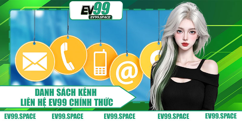 Danh Sách Kênh Liên Hệ EV99 Chính Thức