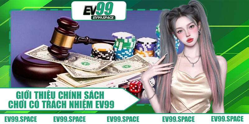 Giới Thiệu Chính Sách Chơi Có Trách Nhiệm EV99