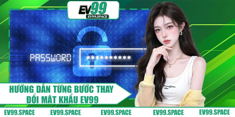 Hướng Dẫn Từng Bước Thay Đổi Mật Khẩu EV99