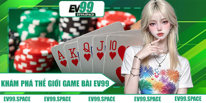 Khám Phá Thế Giới Game Bài EV99 