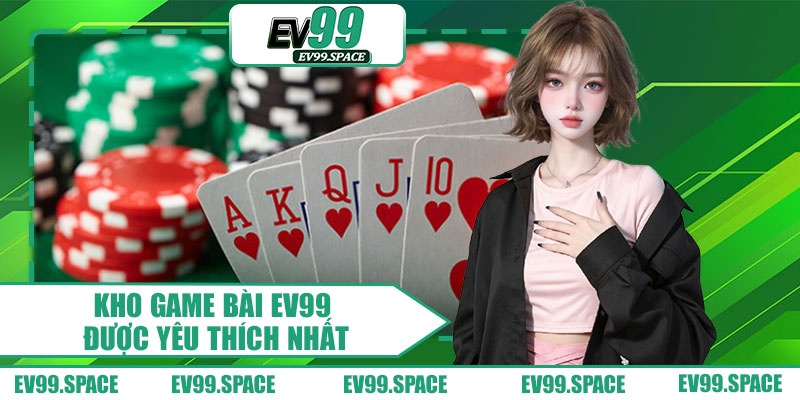 Kho Game Bài EV99 Được Yêu Thích Nhất 