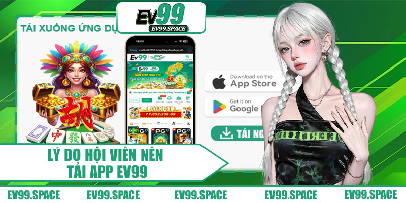 Lý Do Hội Viên Nên Tải App EV99
