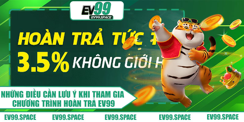 Những Điều Cần Lưu Ý Khi Tham Gia Chương Trình Hoàn Trả EV99