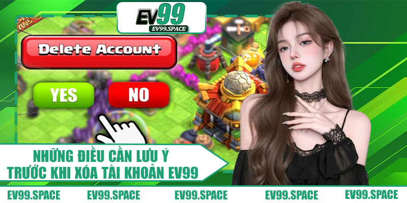 Những Điều Cần Lưu Ý Trước Khi Xóa Tài Khoản EV99