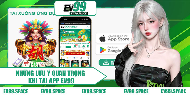 Những Lưu Ý Quan Trọng Khi Tải App EV99