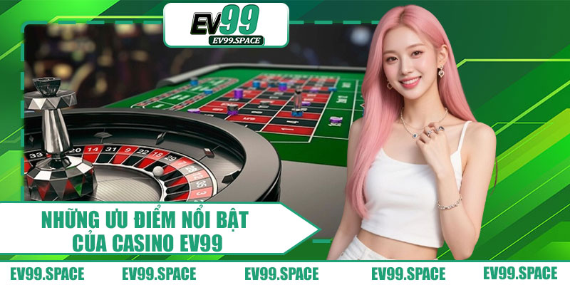 Những Ưu Điểm Nổi Bật Của Casino EV99