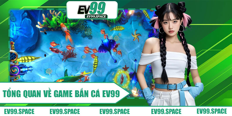 Tổng Quan Về Game Bắn Cá EV99