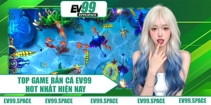 Top Game Bắn Cá EV99 Hot Nhất Hiện Nay