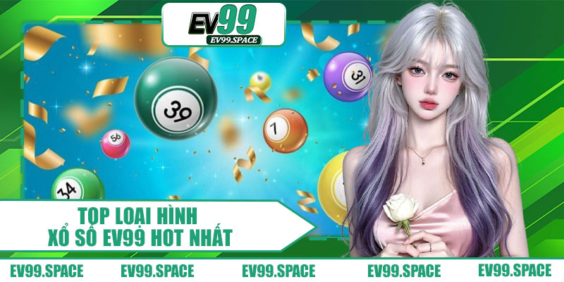 Top Loại Hình Xổ Số EV99 Hot Nhất 