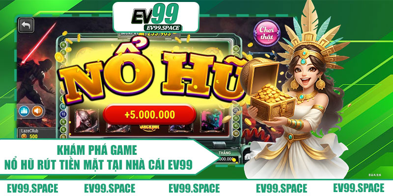 Khám phá game nổ hũ rút tiền mặt tại nhà cái EV99