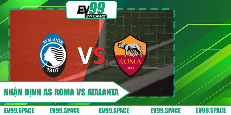 Nhận định AS Roma vs Atalanta