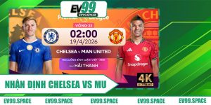 Nhận định Chelsea vs MU