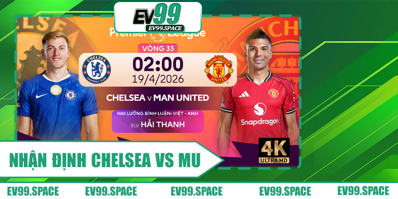 Nhận định Chelsea vs MU